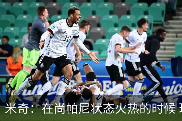 米奇：在尚帕尼状态火热的时候 球队在寻找他方面做得很出色